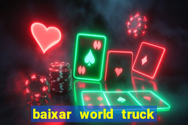 baixar world truck driving simulator dinheiro infinito atualizado 2024